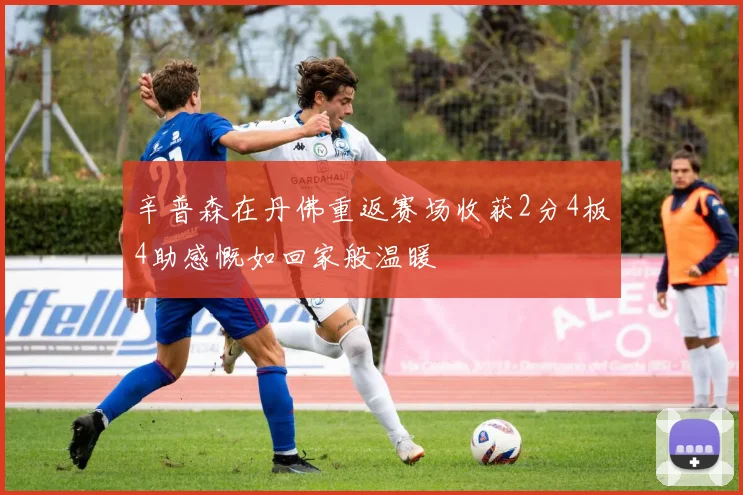 辛普森在丹佛重返赛场收获2分4板4助感慨如回家般温暖