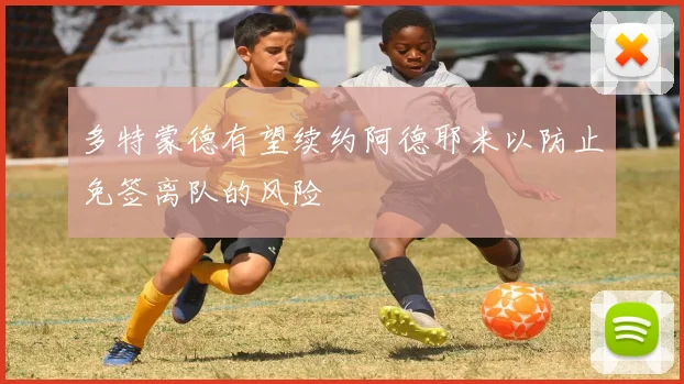 多特蒙德有望续约阿德耶米以防止免签离队的风险