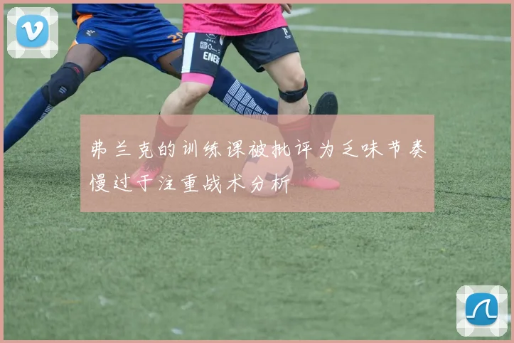 弗兰克的训练课被批评为乏味节奏慢过于注重战术分析